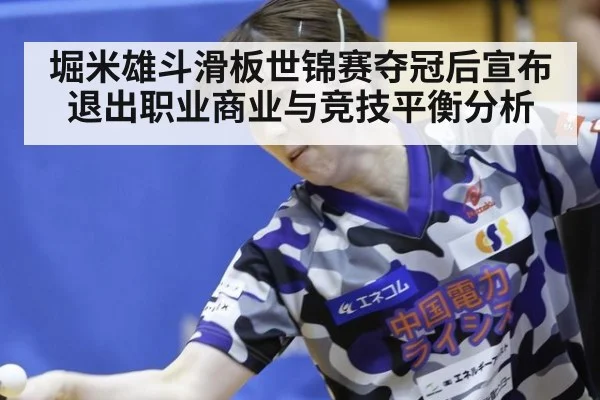 堀米雄斗滑板世锦赛夺冠后宣布退出职业商业与竞技平衡分析