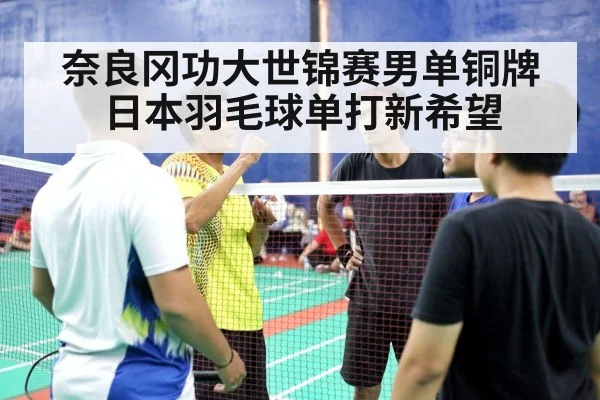奈良冈功大世锦赛男单铜牌 日本羽毛球单打新希望