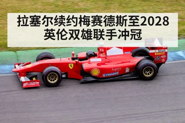 拉塞尔续约梅赛德斯至2028 英伦双雄联手冲冠